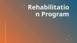 Rehabilitatio
n Program
 