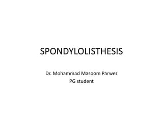 SPONDYLOLISTHESIS
Dr. Mohammad Masoom Parwez
PG student
 