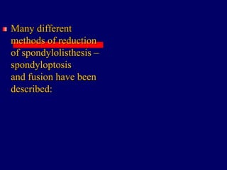 Many different
methods of reduction
of spondylolisthesis –
spondyloptosis
and fusion have been
described:
 
