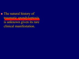 The natural history of
traumatic spondyloptosis
is unknown given its rare
clinical manifestation.
 