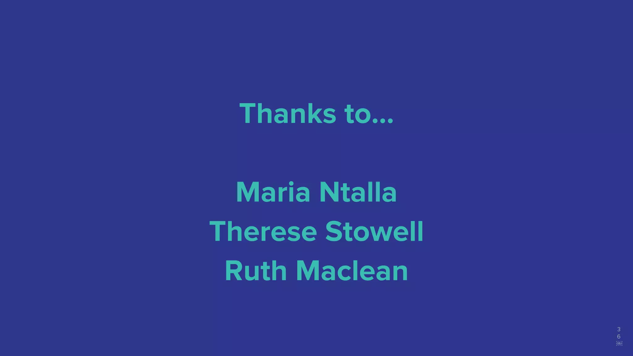 Thanks to…
Maria Ntalla
Therese Stowell
Ruth Maclean
3
6
￼
 