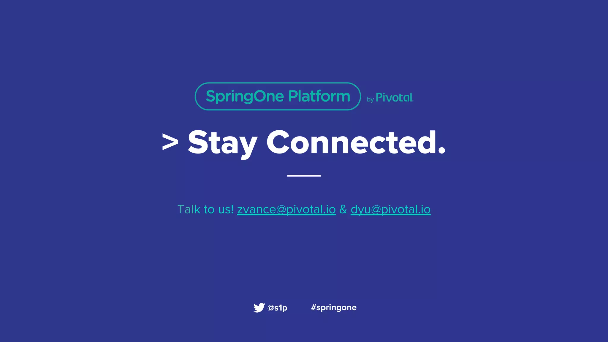 > Stay Connected.
Talk to us! zvance@pivotal.io & dyu@pivotal.io
#springone@s1p
 