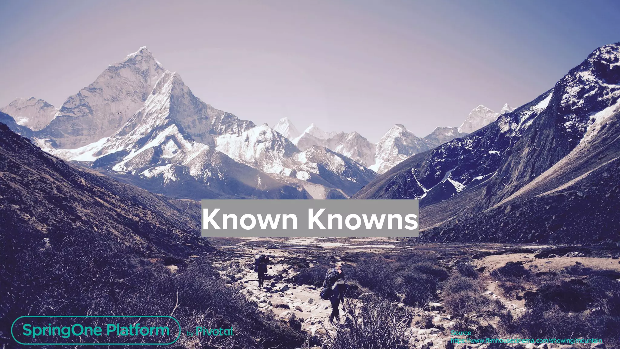 Unless otherwise indicated, these slides are © 2013-2018 Pivotal Software, Inc. and licensed under a Creative Commons Attribution-NonCommercial license:
http://creativecommons.org/licenses/by-nc/3.0/
Known Knowns
Source:
https://www.filmhousecinema.com/showing/mountain
 