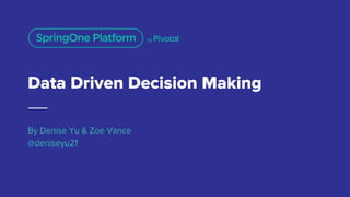 Data Driven Decision Making
By Denise Yu & Zoe Vance
@deniseyu21
 