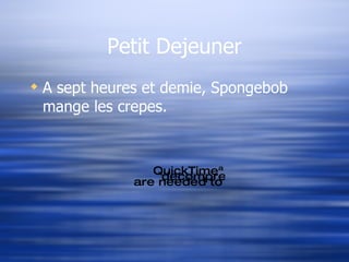 Petit Dejeuner A sept heures et demie, Spongebob mange les crepes. 