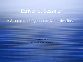 Ecriver et dessiner A l’ecole, spongebob ecrive et dessine. 