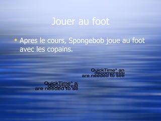 Jouer au foot Apres le cours, Spongebob joue au foot avec les copains. 