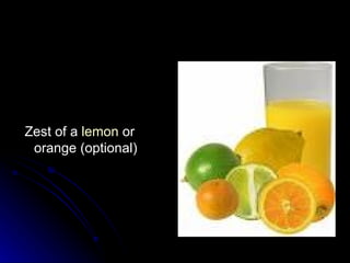 Zest of a  lemon  or orange (optional) 