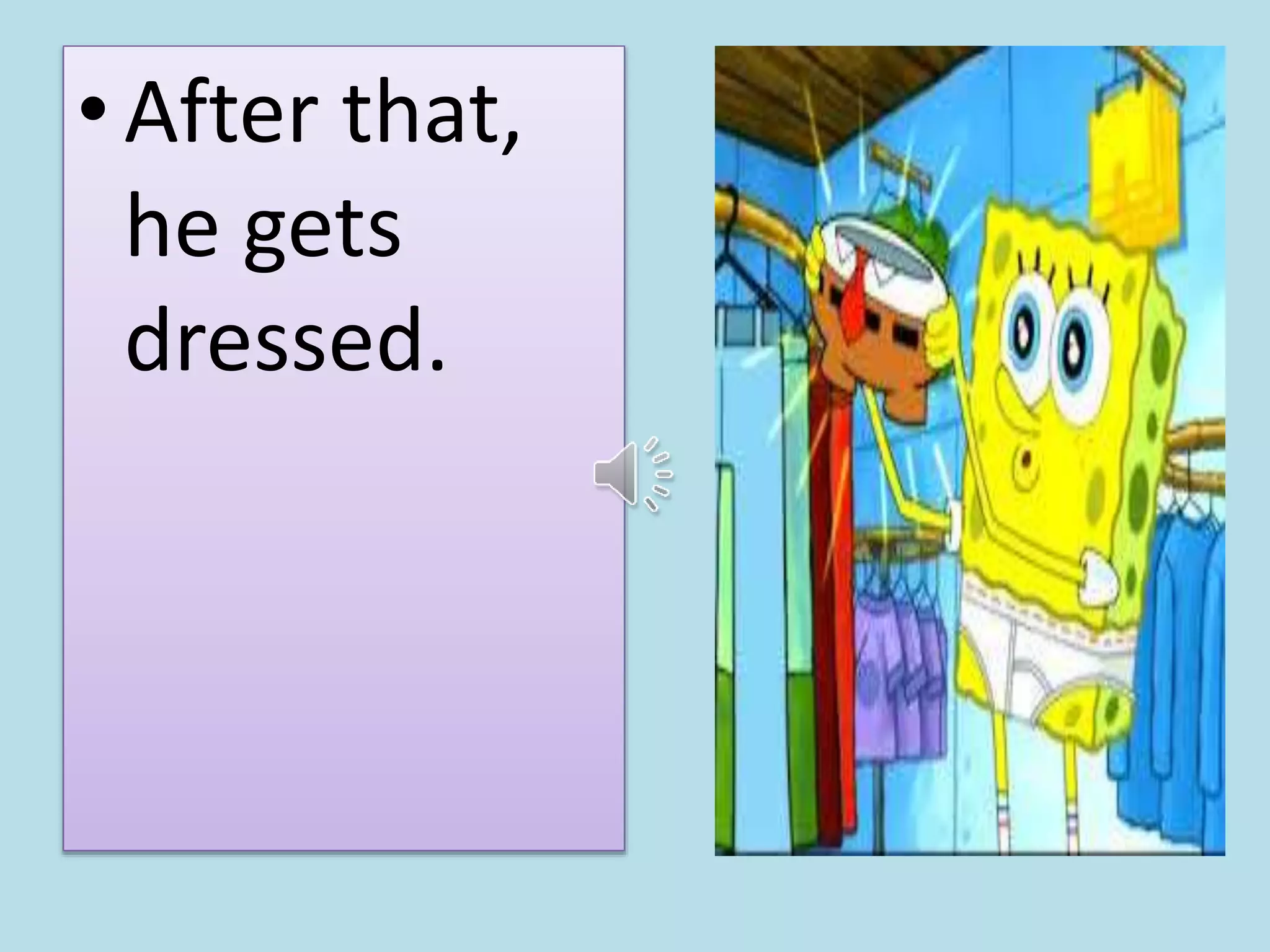 • After that, 
he gets 
dressed. 
 