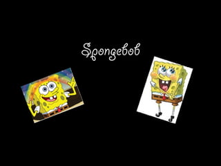 Spongebob
 