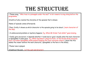 The Structure
• Theme song. “ Who lives in a pineapple under the sea?” to let viewers to sing-along before the
programme.
...