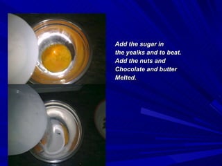 Add the sugar in the yealks and to beat. Add the nuts and  Chocolate and butter Melted. 
