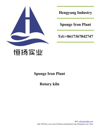 Sponge Iron Plant
Rotary kiln
Mail: sell@chinadjks.com
Add: 500 West, cross road of Rizhao and Industrial road, Zhengzhou city, China
Hengyang Industry
Sponge Iron Plant
Tel:+8617367842747
 