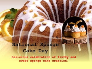 National Sponge
Cake Day
Delicious celebration of fluffy and
sweet sponge cake creation.
 