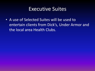 Executive SuitesA use of Selected Suites will be used to entertain clients from Dick’s, Under Armor and the local area Health Clubs.  