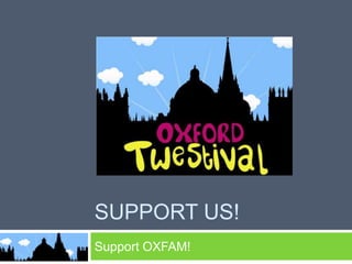 SUPPORT US! Support OXFAM! 