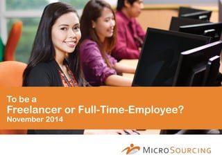 To be a 
Freelancer or Full-Time-Employee? 
November 2014 
 
