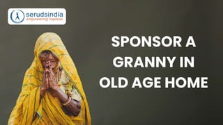 SPONSOR A
GRANNY IN
OLD AGE HOME
 