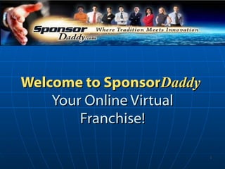Welcome to Sponsor Daddy   Your Online Virtual Franchise! 