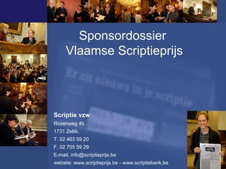 Sponsordossier  Vlaamse Scriptieprijs Scriptie vzw Rozenweg 4b 1731 Zellik. T. 02 463 59 20  F. 02 705 59 29 E-mail. info@scriptieprijs.be webstie: www.scriptieprijs.be - www.scriptiebank.be  