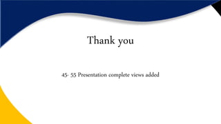 Thank you
45- 55 Presentation complete views added
 
