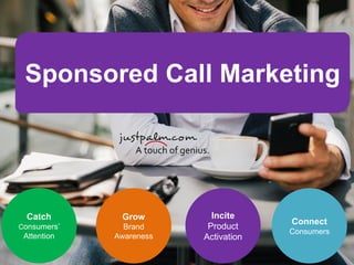 Grow
Brand
Awareness
Connect
Consumers
Incite
Product
Activation
Catch
Consumers’
Attention
Sponsored Call Marketing
 
