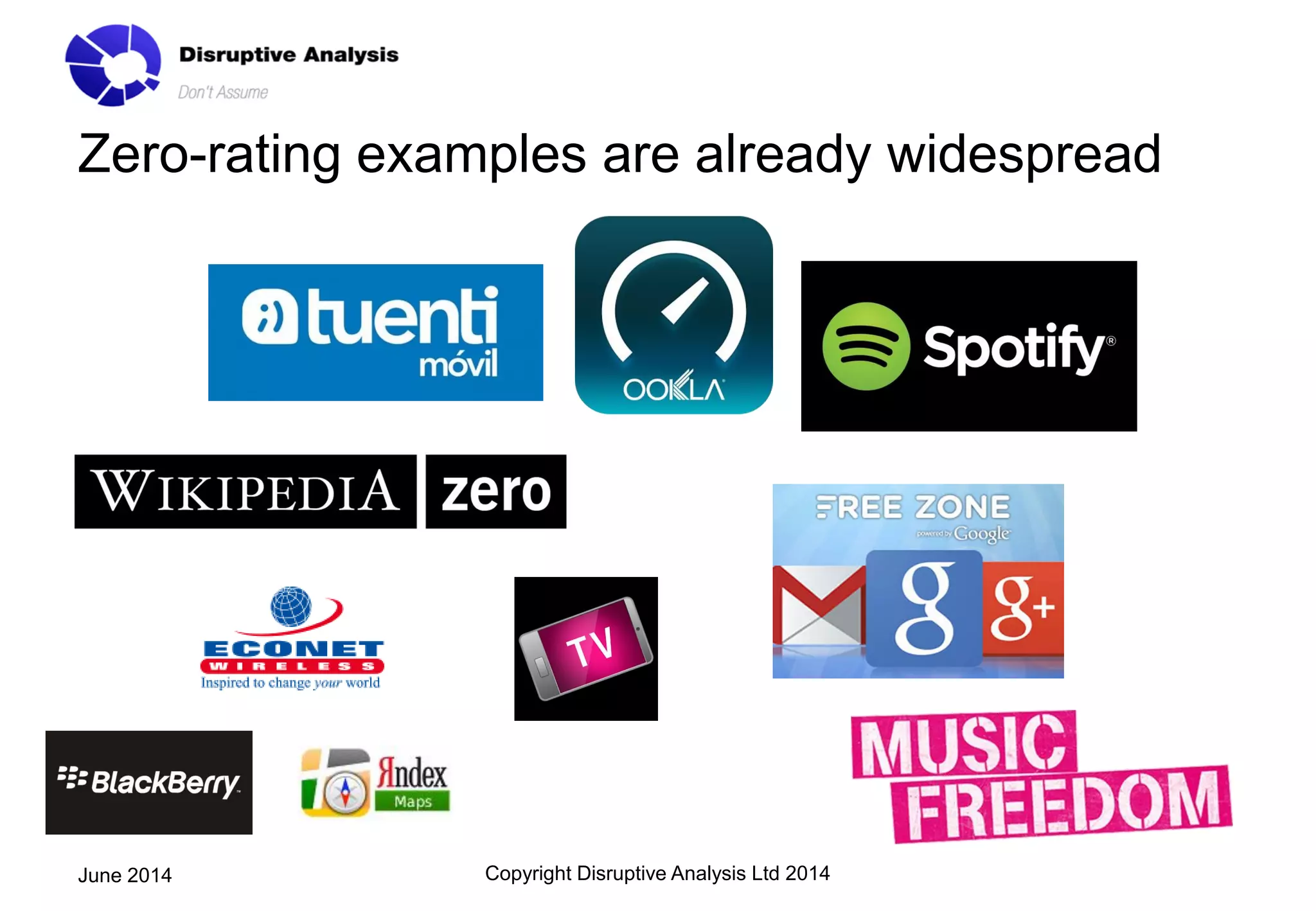 Zero-rating examples are already widespread
Copyright Disruptive Analysis Ltd 2014June 2014
 