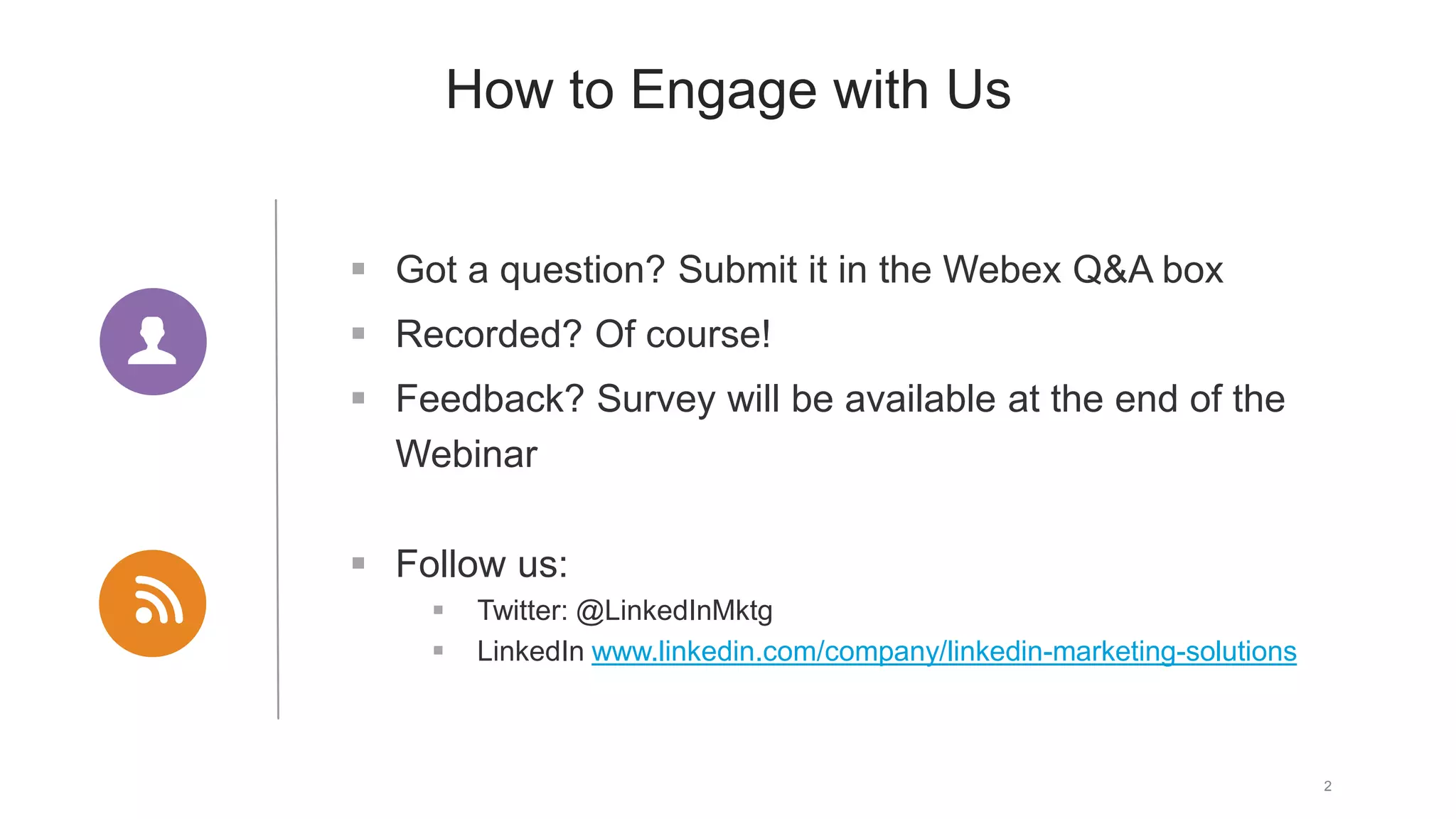 2
How to Engage with Us
 Got a question? Submit it in the Webex Q&A box
 Recorded? Of course!
 Feedback? Survey will be available at the end of the
Webinar
 Follow us:
 Twitter: @LinkedInMktg
 LinkedIn www.linkedin.com/company/linkedin-marketing-solutions
 