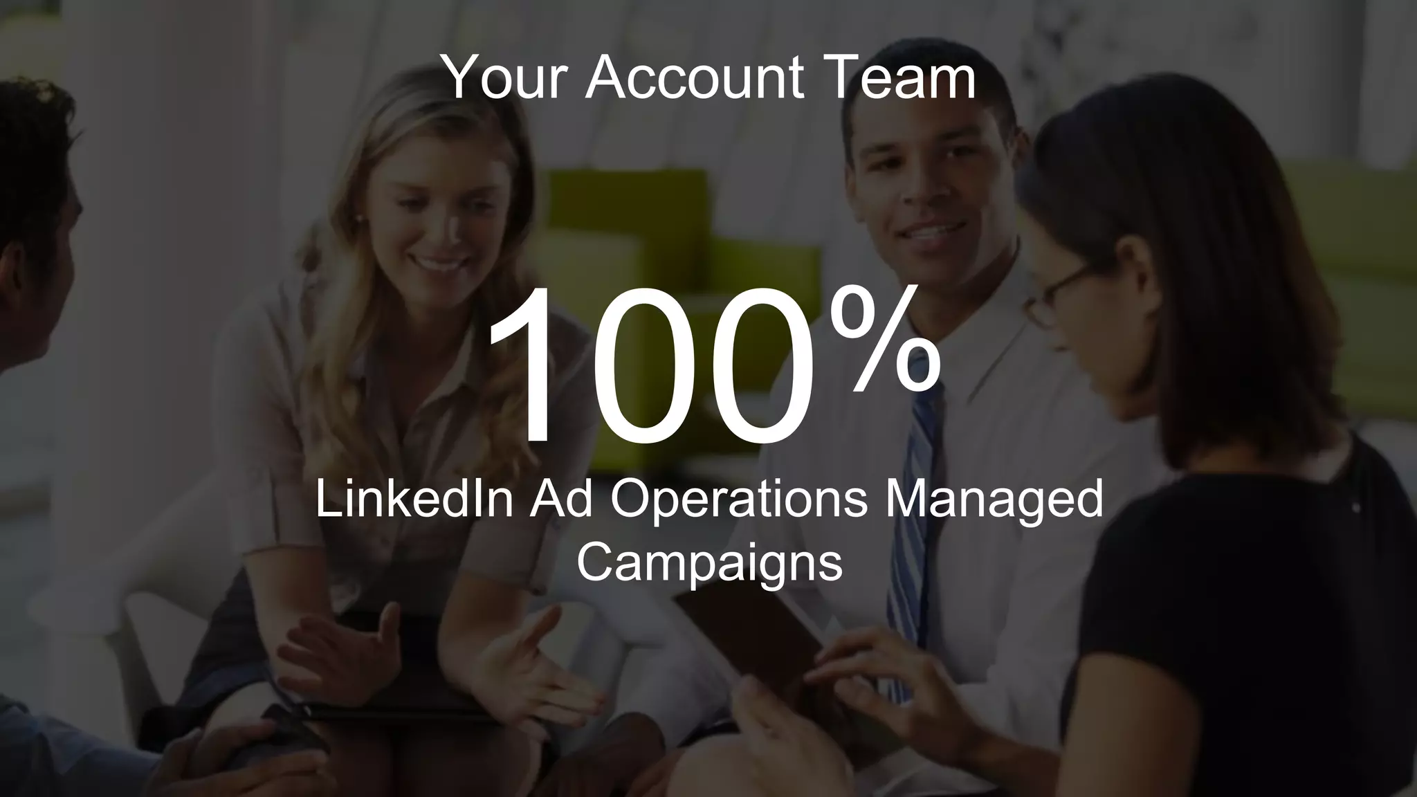 28
Your Account Team
100%
LinkedIn Ad Operations Managed
Campaigns
 