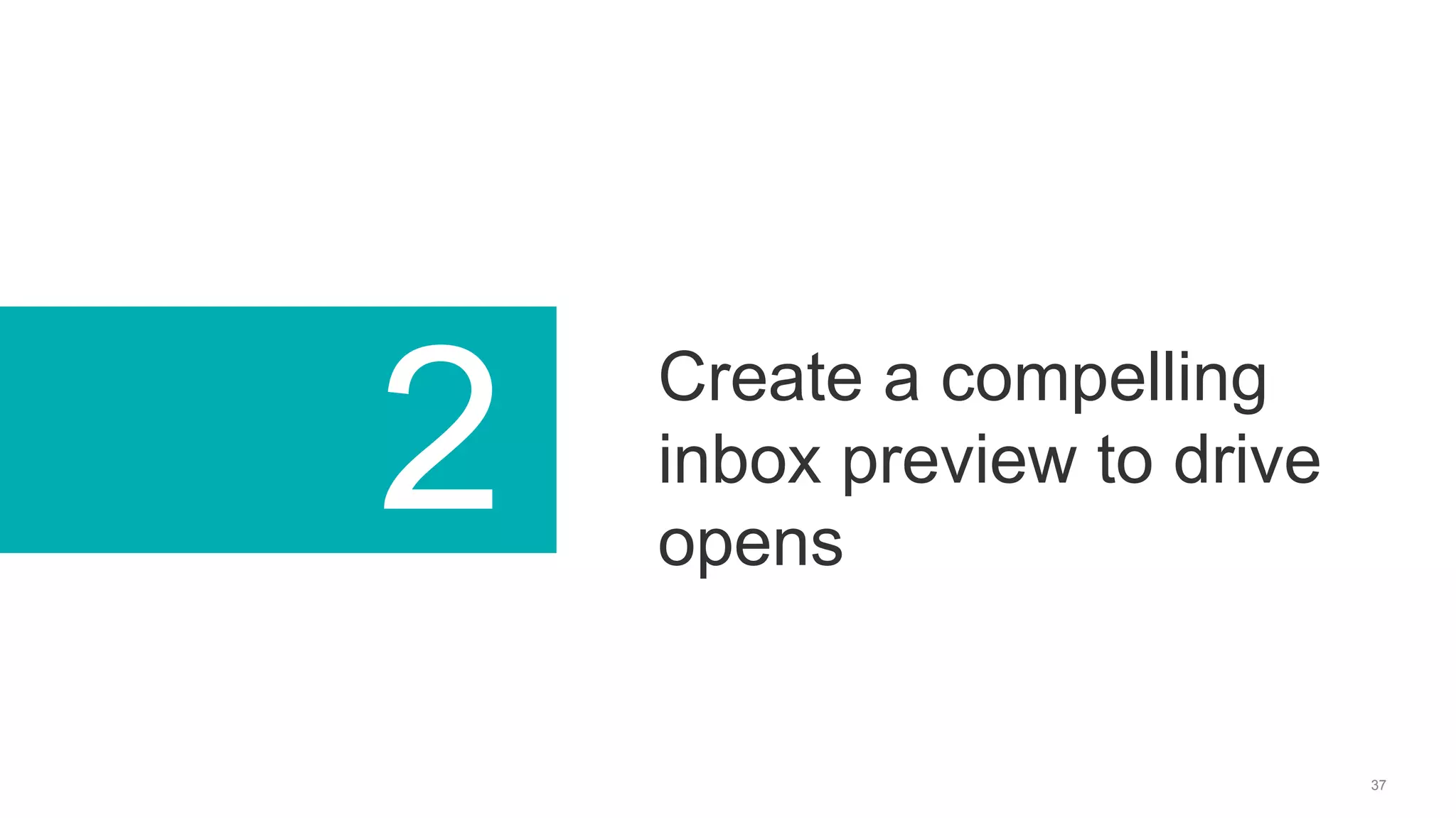 37
2 Create a compelling
inbox preview to drive
opens
 