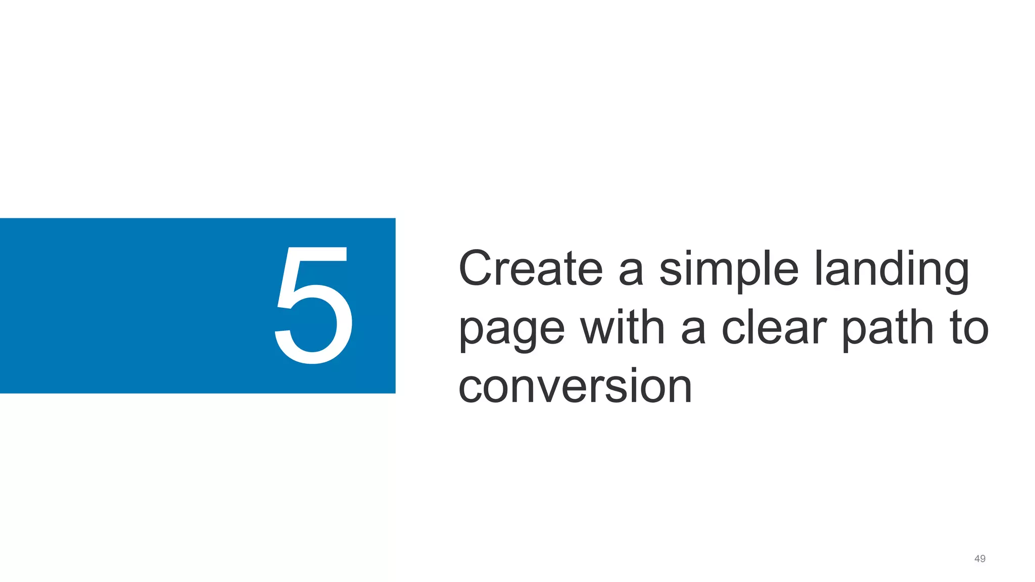 49
5 Create a simple landing
page with a clear path to
conversion
 
