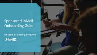 Sponsored InMail
Onboarding Guide
LinkedIn Marketing Solutions
 