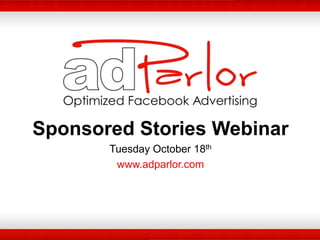 Sponsored Stories Webinar Tuesday October 18th www.adparlor.com 