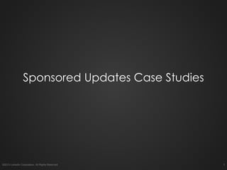 1
Sponsored Updates Case Studies
©2013 LinkedIn Corporation. All Rights Reserved.
 