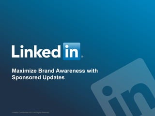 Maximize Brand Awareness with 
Sponsored Updates 
LinkedIn Confidential ©2013 All Rights Reserved 
 