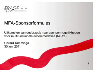 MFA-Sponsorformules U itkomsten van onderzoek naar sponsormogelijkheden voor multifunctionele accommodaties (MFA’s)  Gerard Tamminga 30 juni 2011 
