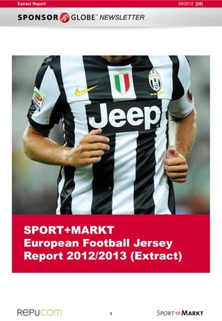 Extract Report                09/2012 [28]


                 NEWSLETTER




   SPORT+MARKT
   European Football Jersey
   Report 2012/2013 (Extract)




                   1
 