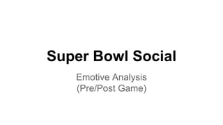 Super Bowl Social
Emotive Analysis
(Pre/Post Game)
 