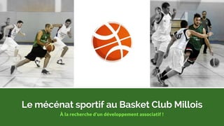Le mécénat sportif au Basket Club Millois
À la recherche d’un développement associatif !
 