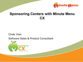 Sponsoring Centers with Minute Menu
                CX



Cindy Vian
Software Sales & Product Consultant
 