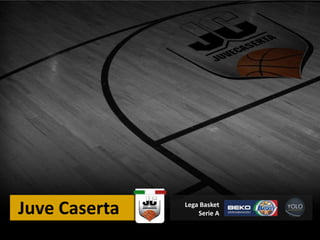 Juve Caserta   Lega Basket
                   Serie A
 