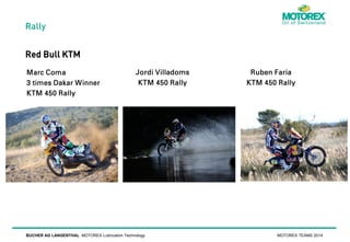 Rally

Red Bull KTM

BUCHER AG LANGENTHAL MOTOREX Lubrication Technology

MOTOREX TEAMS 2014

 