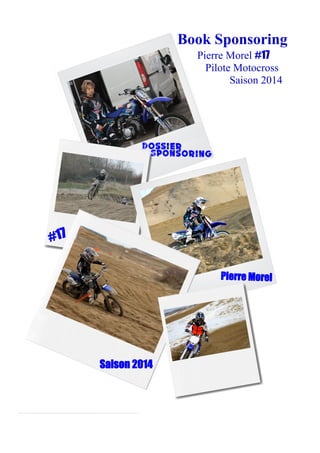Book Sponsoring
Pierre Morel #17
Pilote Motocross
Saison 2014

 