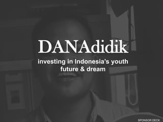 DANAdidik
investing in Indonesia’s youth
future & dream
SPONSOR DECK
 