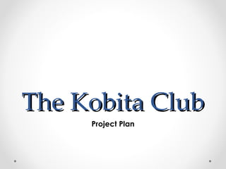 The Kobita Club
     Project Plan
 