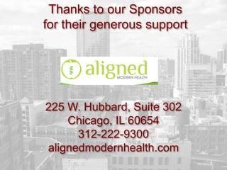 225 W. Hubbard, Suite 302
Chicago, IL 60654
312-222-9300
alignedmodernhealth.com
Thanks to our Sponsors
for their generous support
 