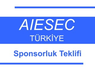 AIESEC
TÜRKİYE
Sponsorluk Teklifi
 