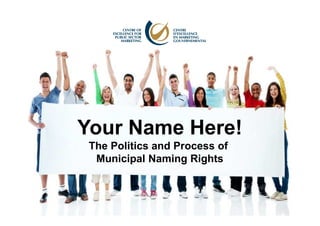 Your Name Here!
The Politics and Process of
Municipal Naming Rights
 