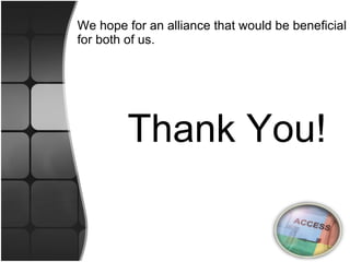 We hope for an alliance that would be beneficial for both of us. Thank You! 