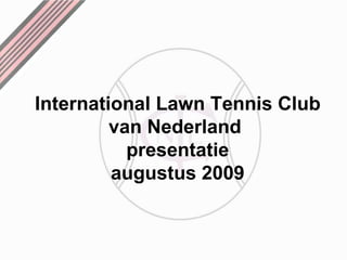 International Lawn Tennis Club van Nederland  presentatie augustus 2009 